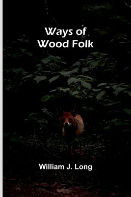 Ways Of Wood Folk by J. Long, William