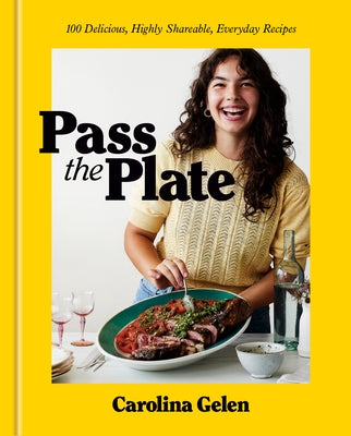 Pass the Plate: 100 Delicious, Highly Shareable, Everyday Recipes: A Cookbook by Gelen, Carolina