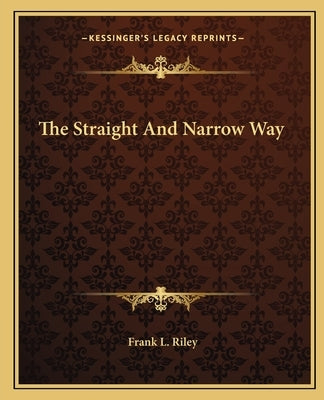 The Straight And Narrow Way by Riley, Frank L.