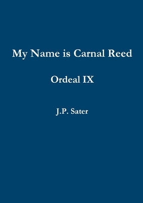 My Name is Carnal Reed: Ordeal IX by Sater, J. P.