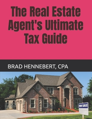 The Real Estate Agent's Ultimate Tax Guide: 2022 Edition (2021 Tax Filing Year) by Hennebert, Brad