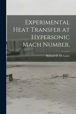 Experimental Heat Transfer at Hypersonic Mach Number. by de Lauer, Richard D.
