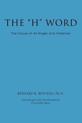 The H Word: The Cause of All Anger and Violence by Buetens, Ph. D. Bernard R.