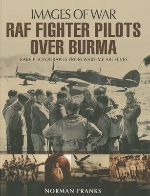 RAF Fighter Pilots Over Burma by Franks, Norman