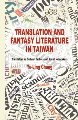 Translation and Fantasy Literature in Taiwan: Translators as Cultural Brokers and Social Networkers by Chung, Y.