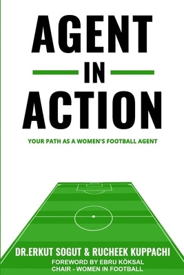 Agent in Action: Being an Agent in Women's Football: From the author of the successful: 'How to Become a Football Agent: The Guide' by Kuppachi, Rucheek