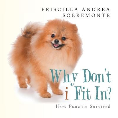 Why Don'T I Fit In?: How Pouchie Survived by Sobremonte, Priscilla Andrea