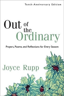 Out of the Ordinary: Prayers, Poems, and Reflections for Every Season by Rupp, Joyce