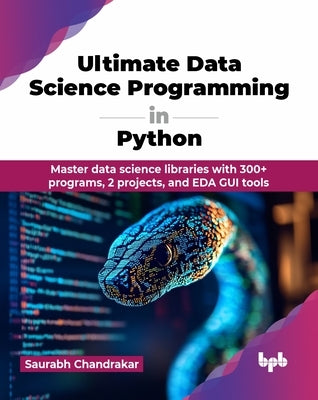 Ultimate Data Science Programming in Python: Master data science libraries with 300+ programs, 2 projects, and EDA GUI tools (English Edition) by Chandrakar, Saurabh