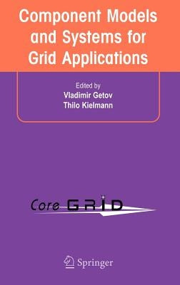 Component Models and Systems for Grid Applications: Proceedings of the Workshop on Component Models and Systems for Grid Applications Held June 26, 20 by Getov, Vladimir