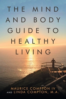 The Mind and Body Guide to Healthy Living by Compton, Maurice, IV