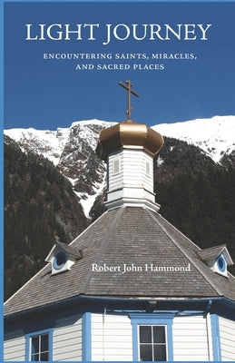 Light Journey: Encountering Saints, Miracles, and Sacred Places by Hammond, Robert John
