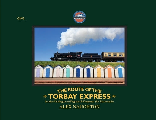 The Route of the Torbay Express: London Paddington to Paignton & Kingswear (for Dartmouth) by Naughton, Alex