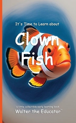 It's Time to Learn about Clown Fish by Walter the Educator