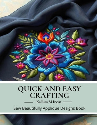 Quick and Easy Crafting: Sew Beautifully Applique Designs Book by Irvyn, Kallum M.