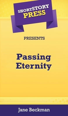 Short Story Press Presents Passing Eternity by Beckman, Jane