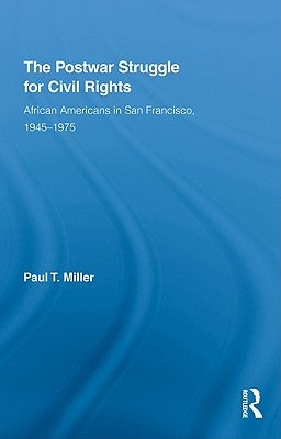 The Postwar Struggle for Civil Rights: African Americans in San Francisco, 1945-1975 by Miller, Paul T.