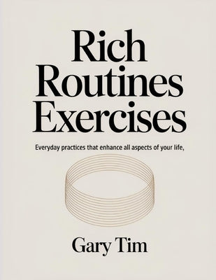 Rich Routines Exercises: Everyday practices that enhance all aspects of your life by Tim, Gary