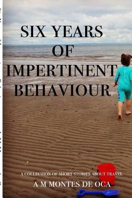 Six Years of Impertinent Behaviour by Montes De Oca, Am