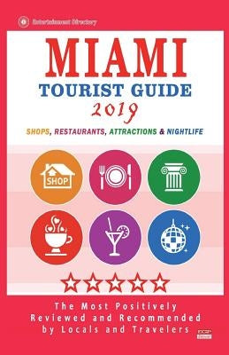 Miami Tourist Guide 2019: Most Recommended Shops, Restaurants, Entertainment and Nightlife for Travelers in Miami (City Tourist Guide 2019) by Hoffman, Jerry W.