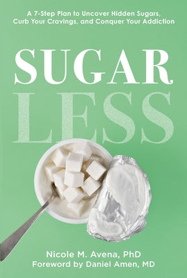 Sugarless: A 7-Step Plan to Uncover Hidden Sugars, Curb Your Cravings, and Conquer Your Addiction by Avena, Nicole M.