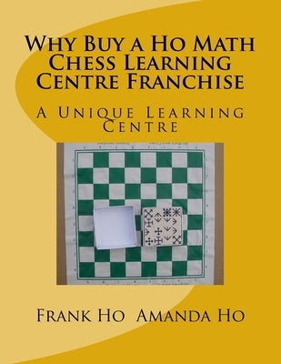 Why Buy a Ho Math Chess Learning Centre Franchise: A Unique Learning Centre by Ho, Amanda