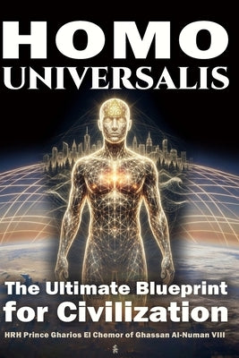 Homo Universalis - The Ultimate Blueprint for Civilization by Al-Numan VIII, Hrh Prince Gharios El