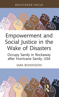 Empowerment and Social Justice in the Wake of Disasters: Occupy Sandy in Rockaway after Hurricane Sandy, USA by Bondesson, Sara