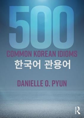 500 Common Korean Idioms by Pyun, Danielle O.