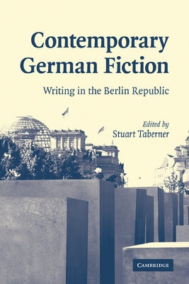 Contemporary German Fiction: Writing in the Berlin Republic by Taberner