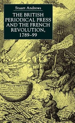 The British Periodical Press and the French Revolution 1789-99 by Andrews, S.