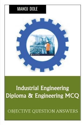Industrial Engineering Diploma & Engineering MCQ by Dole, Manoj