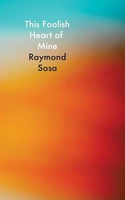 This Foolish Heart of Mine by Sosa, Raymond