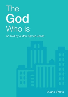 The God Who Is: As Told By A Man Named Jonah by Smets, Duane