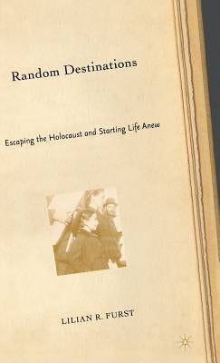Random Destinations: Escaping the Holocaust and Starting Life Anew by Furst, L.