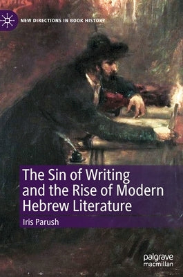 The Sin of Writing and the Rise of Modern Hebrew Literature by Parush, Iris