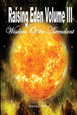 Raising Eden Volume III: Wisdom of The Ascendant by Dunn, Daniel