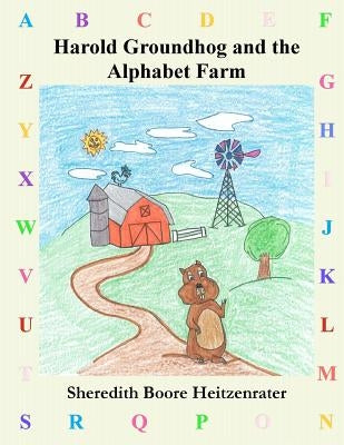 Harold Groundhog and the Alphabet Farm by Heitzenrater, Travis