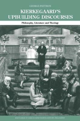Kierkegaard's Upbuilding Discourses: Philosophy, Literature, and Theology by Pattison, George