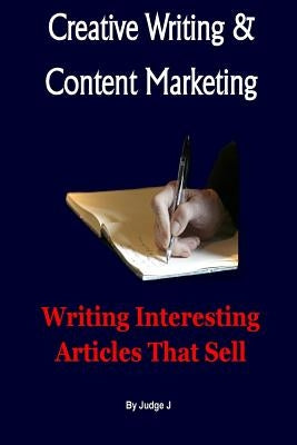 Creative Writing and Content Marketing: Writing Interesting Articles That Sell by J, Judge