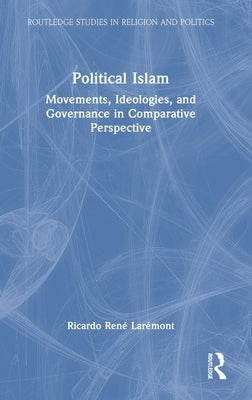 Political Islam: Movements, Ideologies, and Governance in Comparative Perspective by Larémont, Ricardo René