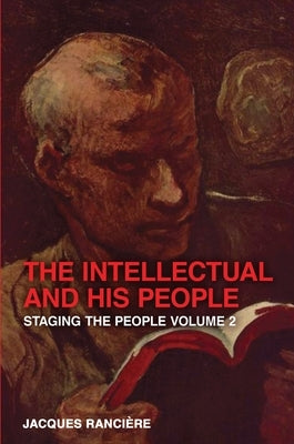 The Intellectual and His People: Staging the People, Volume 2 by Ranciere, Jacques