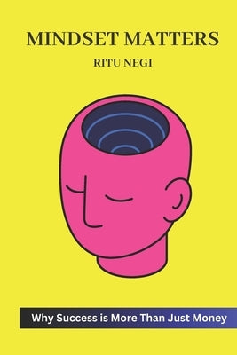Mindset Matters: : Why Success is More Than Just Money by Negi, Ritu