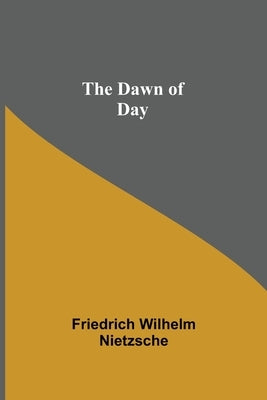 The Dawn of Day by Wilhelm Nietzsche, Friedrich