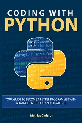 Coding with Python: Your Guide to Become a Better Programmer with Advanced Methods and Strategies by Carlsson, Mathias