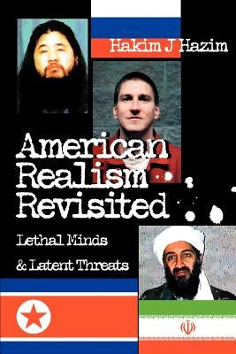 American Realism Revisited: Lethal Minds & Latent Threats by Hazim, Hakim J.