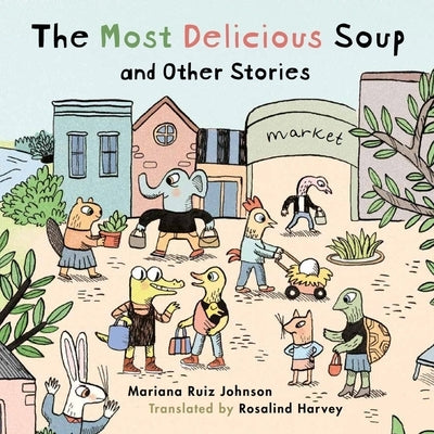The Most Delicious Soup and Other Stories by Ruiz Johnson, Mariana
