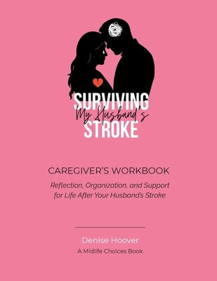 Surviving My Husband's Stroke Caregiver's Workbook: Reflection, Organization, and Support for Life After Your Husband's Stroke by Hoover, Denise