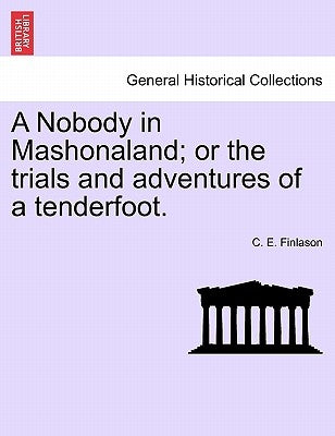 A Nobody in Mashonaland; Or the Trials and Adventures of a Tenderfoot. by Finlason, C. E.