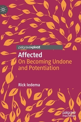 Affected: On Becoming Undone and Potentiation by Iedema, Rick